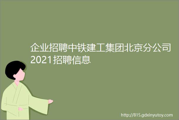 企业招聘中铁建工集团北京分公司2021招聘信息