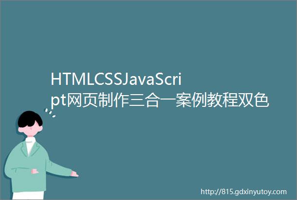 HTMLCSSJavaScript网页制作三合一案例教程双色